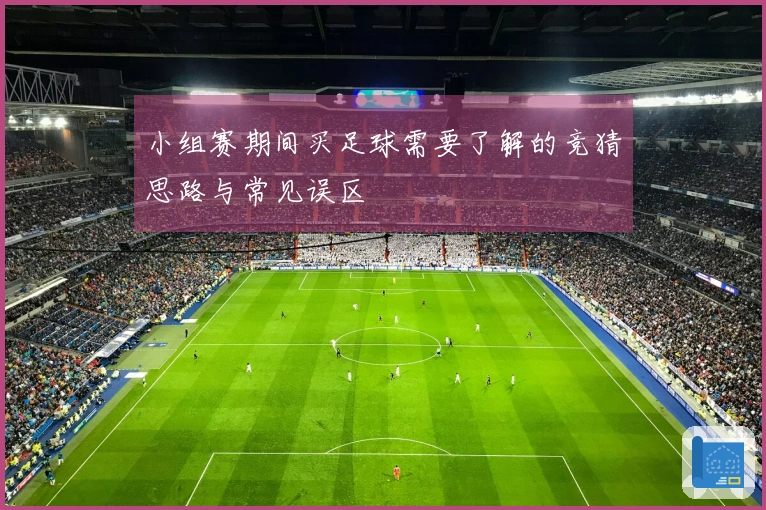 小组赛期间买足球需要了解的竞猜思路与常见误区