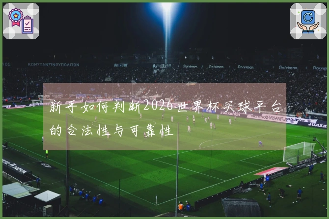 新手如何判断2026世界杯买球平台的合法性与可靠性